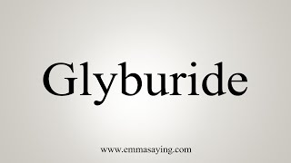 How To Say Glyburide [upl. by Octavian710]