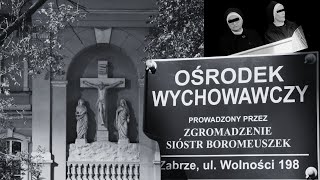 Nie trzeba umrzeć żeby przeżyć piekło Ośrodek Sióstr Boromeuszek w Zabrzu Cz I [upl. by Willetta]