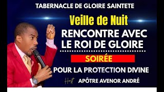 VEILLE DE NUIT RENCONTRE AVEC LE ROI DE GLOIRE  SOIRÉE POUR LA PROTECTION DIVINE AVEC APOTRE AVENOR [upl. by Heddie]