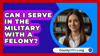 Can I Serve in the Military With a Felony  CountyOfficeorg [upl. by Greenwood961]