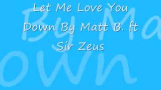 Let Me Love You Down By Matt B ft Sir Zeus [upl. by Ellenrad]