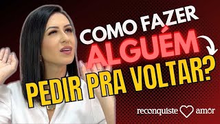 Como fazer alguém PEDIR PRA VOLTAR  Derreta o coração do seu amor [upl. by Nnyltiak]