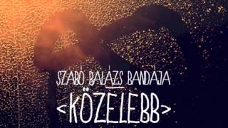 Szabó Balázs Bandája  Közelebb [upl. by Zephaniah]