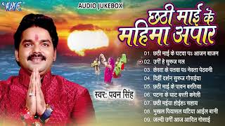 छठी माई के महिमा अपार  Pawan Singh Hit Chhath Pooja Geet  Jukebox  Bhojpuri Sadabahar Chhath Geet [upl. by Brick]