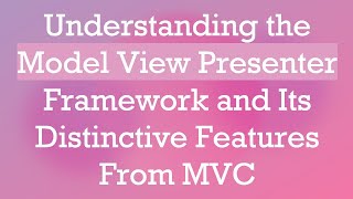 Understanding the Model View Presenter Framework and Its Distinctive Features From MVC [upl. by Yelrac]