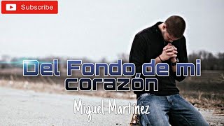 Del Fondo de mi corazón  Miguel Martínez Letra [upl. by Kalin]