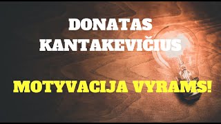 DONATAS KANTAKEVIČIUS  MOTYVACIJA VYRAMS [upl. by Folly]