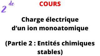 Cours 2de  Charge électrique d’un ion monoatomique Partie 2  Entités chimiques stables [upl. by Hermione361]