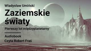 Władysław Umiński – Zaziemskie światy Pierwszy lot międzyplanetarny  Audiobook [upl. by Shieh]