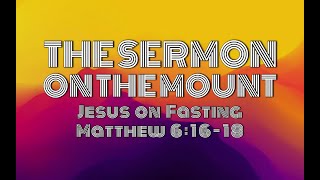 111024 AM The Sermon on the Mount  Jesus on Fasting from Matthew 61618 [upl. by Adham4]