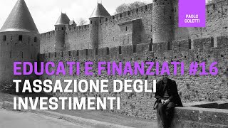 Educati e Finanziati 16 tassazione degli investimenti finanziari  corso base di finanza [upl. by Ritchie]