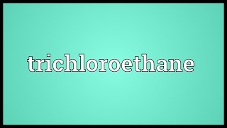 Trichloroethane Meaning [upl. by Annail]