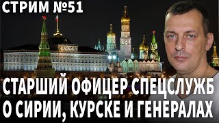 Старший офицер спецслужб о Сирии Курске и генералах Стрим №51 [upl. by Atteuqihc]