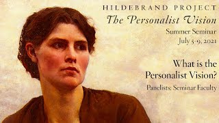 What is The Personalist Vision Hildebrand Project Summer Seminar 2021 The Personalist Vision [upl. by Irap569]