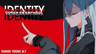 IDENTITY  COVER ESPAÑOL  Kanade Yoisaki Alt Vocal [upl. by Zellner]