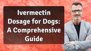 Ivermectin Dosage for Dogs A Comprehensive Guide [upl. by Suiramed]