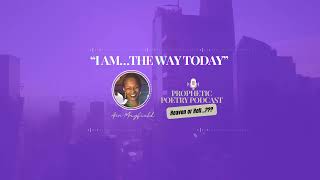 PROPHETIC POETRY I AM…THE WAY TODAY [upl. by Arednaxela]