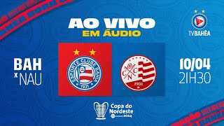 BAHIA 3 x 0 NÁUTICO  NARRAÇÃO AO VIVO  COPA DO NORDESTE 100424 [upl. by Yellac638]