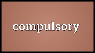 Compulsory Meaning [upl. by Noxin]