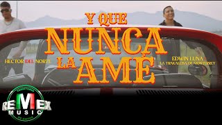 Y Que Nunca La Amé  Edwin Luna y La Trakalosa de Monterrey  Héctor Del Norte Video Oficial [upl. by Lalise298]