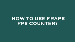 How to use fraps fps counter [upl. by Brendon734]