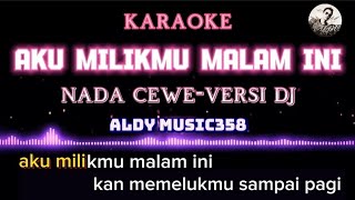 AKU MILIKMU MALAM INI  KARAOKE  LIRIK  NADA CEWE VERSI DJ ALDY MUSIC358 [upl. by Ahseyt514]