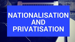 Nationalisation and privatisation [upl. by Hnoj]