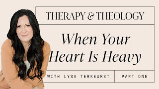 Therapy amp Theology When Your Heart Is Heavy with Lysa TerKeurst Part 1 [upl. by Tremayne]