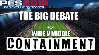 PES 2018 Wide vs Middle CONTAINMENT  The BIG Debate [upl. by Edi]