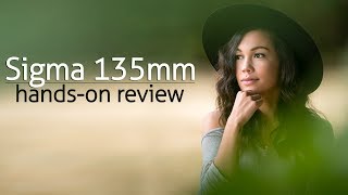 Sigma 135mm f18 Handson with a sweet portrait lens [upl. by Drofnats]