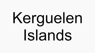 How to pronounce Kerguelen Islands [upl. by Enneles]