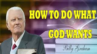 Billy Graham Full Sermon 2024  HOW TO DO WHAT GOD WANTS [upl. by Goldy294]