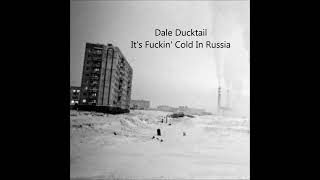 Dale Ducktail  Its Fkin Cold In Russia [upl. by Wira770]