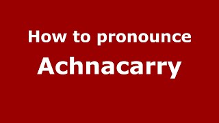 How to pronounce Achnacarry EnglishUK  PronounceNamescom [upl. by Motteo82]