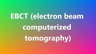 EBCT electron beam computerized tomography  Medical Definition and Pronunciation [upl. by Nelram]