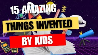 15 Amazing Things Invented by Kids [upl. by Feola]