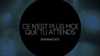 Bertrand Bitz  Ce nest plus moi que tu attends [upl. by Tindall]