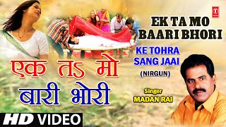 Ek Ta Ma Baari Ek Ta Mo Bhori Bhojpuri Nirgun By Madan Rai Full Song I Ke Tohra Sang Jaai [upl. by Klement506]