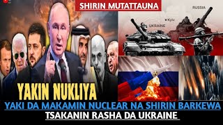 YAKI DA MAKAMIN NUCLEAR NA SHIRIN BARKEWA TSAKANIN RASHA DA UKRAINE [upl. by Notsuoh705]