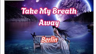 Berlin  Take My Breath Away lyrics [upl. by Kcirej544]