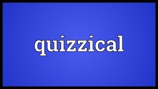 Quizzical Meaning [upl. by Meerak]