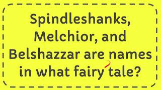 Spindleshanks Melchior and Belshazzar are names in what fairy tale [upl. by Jonette]