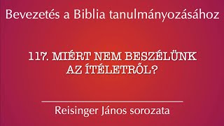 117 Miért nem beszélünk az ítéletről  Bevezetés a Biblia tanulmányozásához  Reisinger János [upl. by Esinned]