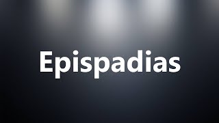 Epispadias  Medical Definition and Pronunciation [upl. by Adhamh892]