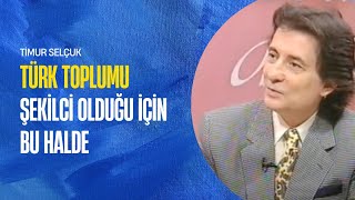 Türk Toplumu Şekilci Olduğu İçin Bu Halde I Timur Selçuk [upl. by Nidia86]