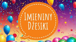 DŻESIKA  ŻYCZENIA IMIENINOWE DLA DŻESIKI I PIOSENKA NA IMIENINY [upl. by Eniagrom456]