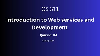 cs311 Introduction to Web services and development quiz no 4 spring 2024 [upl. by Sudbury]