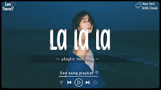 La la la ♫ Sad songs playlist 2023  Playlist that make you cry 💔 Depressing songs [upl. by Eiramesor]