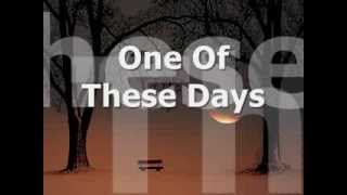 ONE OF THESE DAYS  Lyrics [upl. by Partridge]