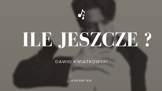 DAWID KWIATKOWSKI  Ile jeszcze  tekst [upl. by Sualokcin73]